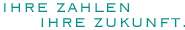 IHRE ZAHLEN. IHRE ZUKUNFT. IHRE ZAHLEN. IHRE ZUKUNFT.